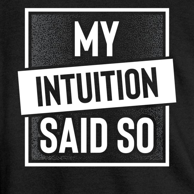My Intuition Said So