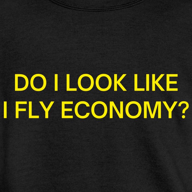 Do I Look Like I Fly Economy? (neon yellow letters