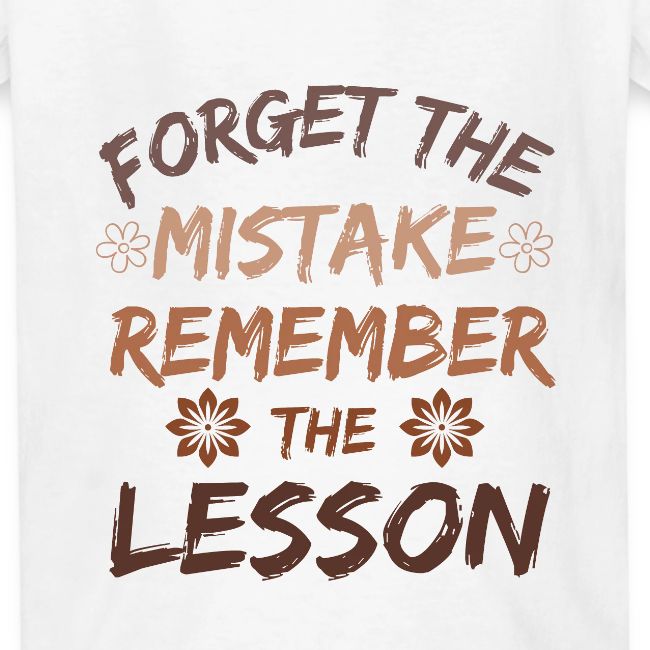Forget the mistake remember the lesson.