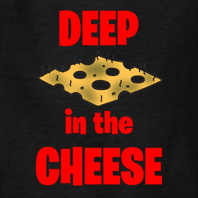 DEEP in the CHEESE