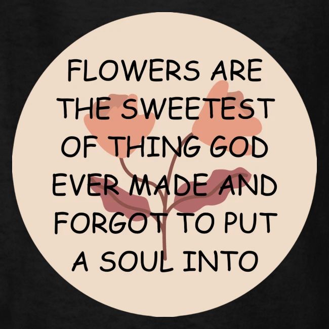 FLOWERS ARE THE SWEETS.