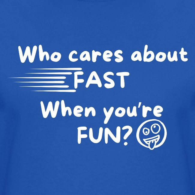 Who cares about fast?