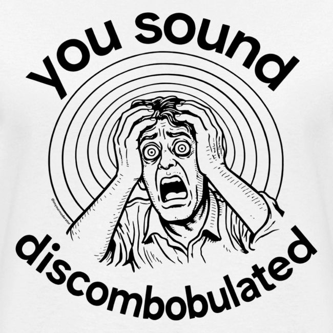 You Sound Discombobulated