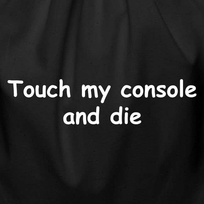 Touch My Console And Die