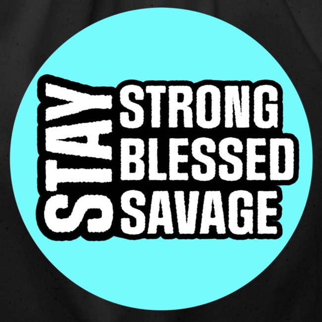 Stay Strong, Blessed, Savage