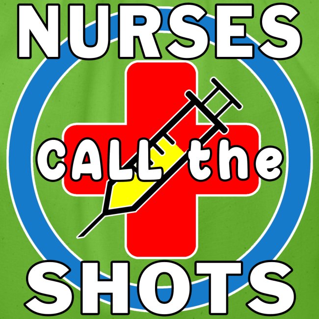 Nurses Call the Shots RN CRNA LPN ER CNS OR FNP.