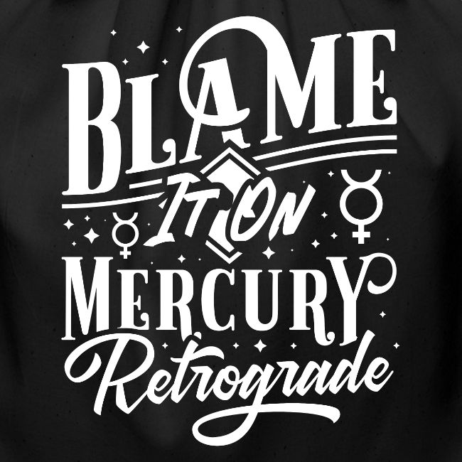 Blame It On Mercury Retrograde