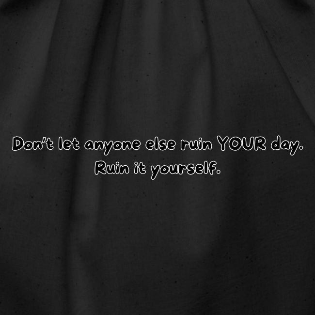 Don't let anyone else ruin your day