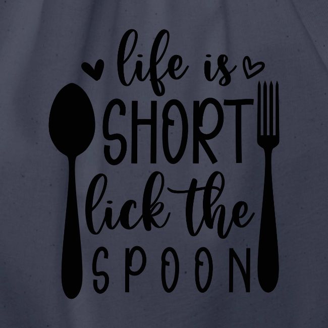 Life is Short Lick the Spoon