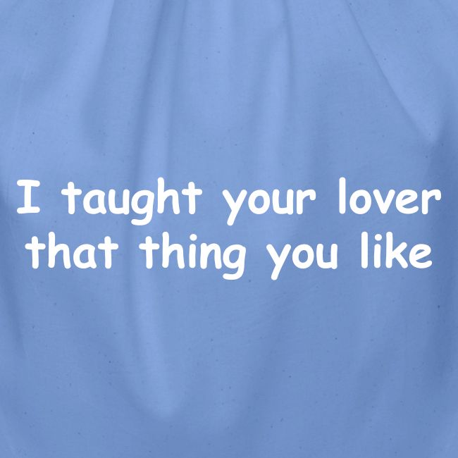I Taught Your Lover That Thing You Like