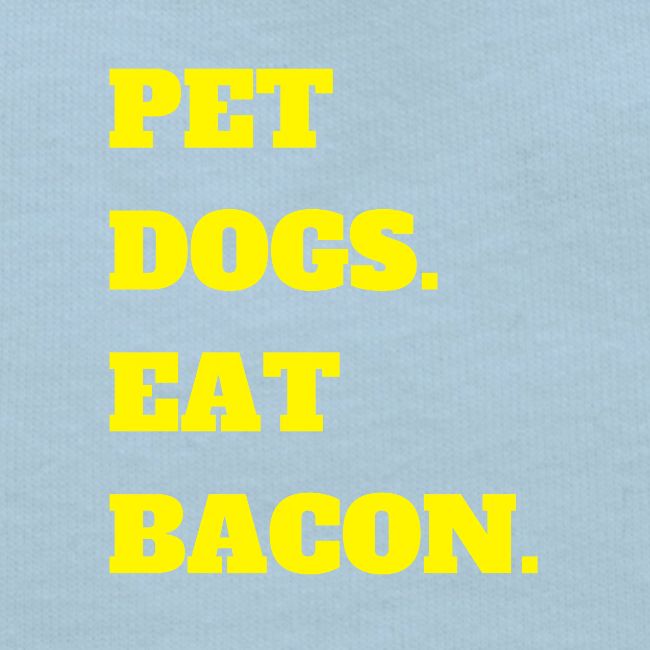 Pet Dogs. Eat Bacon.