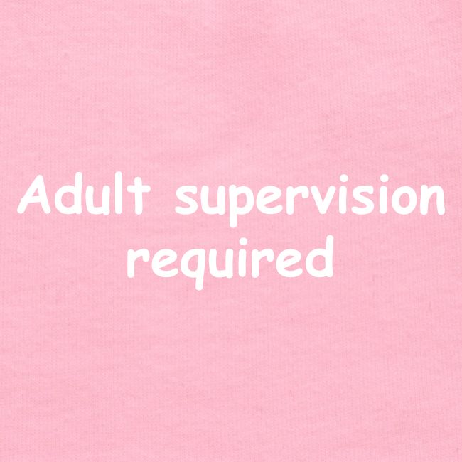 Adult Supervision Required