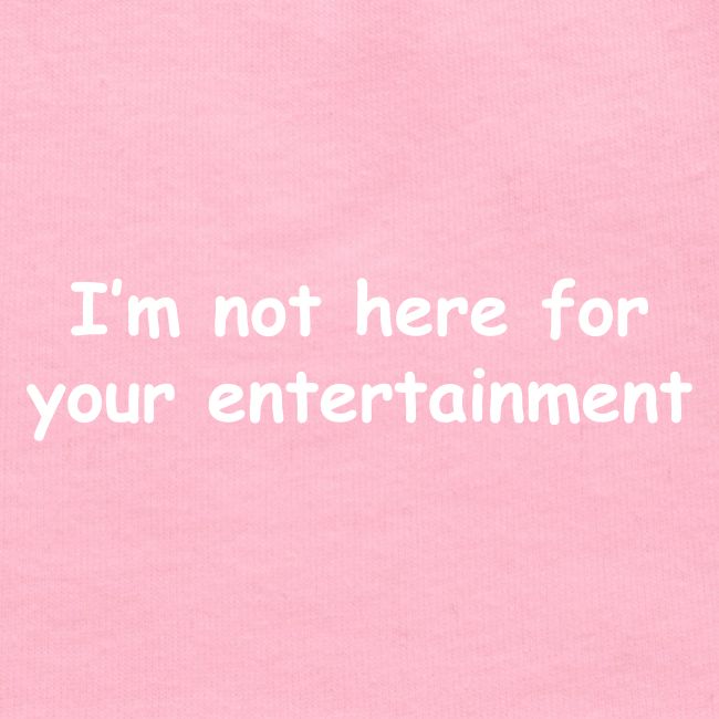 Not Your Entertainment