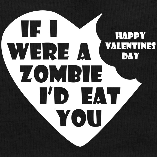 If I Were A Zombie I d Eat You - Valentines Day