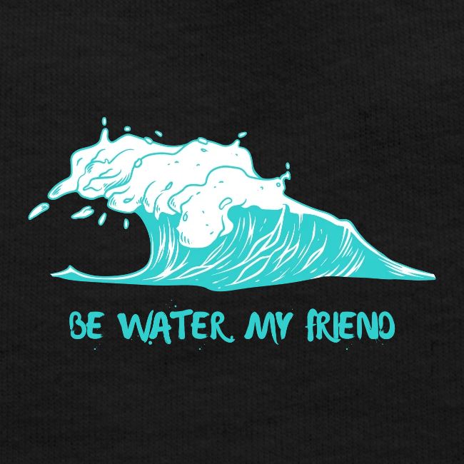 Be Water, My Friend