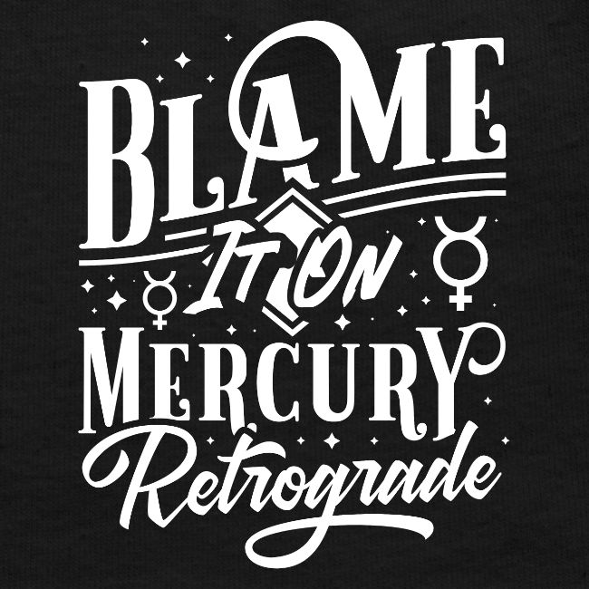 Blame It On Mercury Retrograde