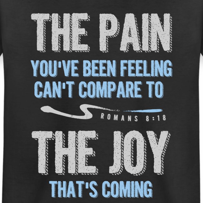 The pain cannot compare to the joy that's coming