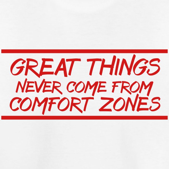 Great Things Never Come from Comfort