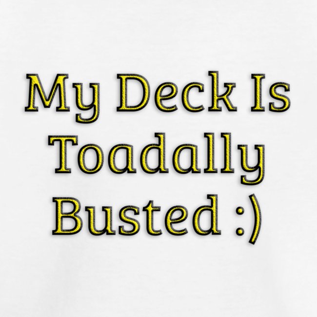 My deck is toadally busted