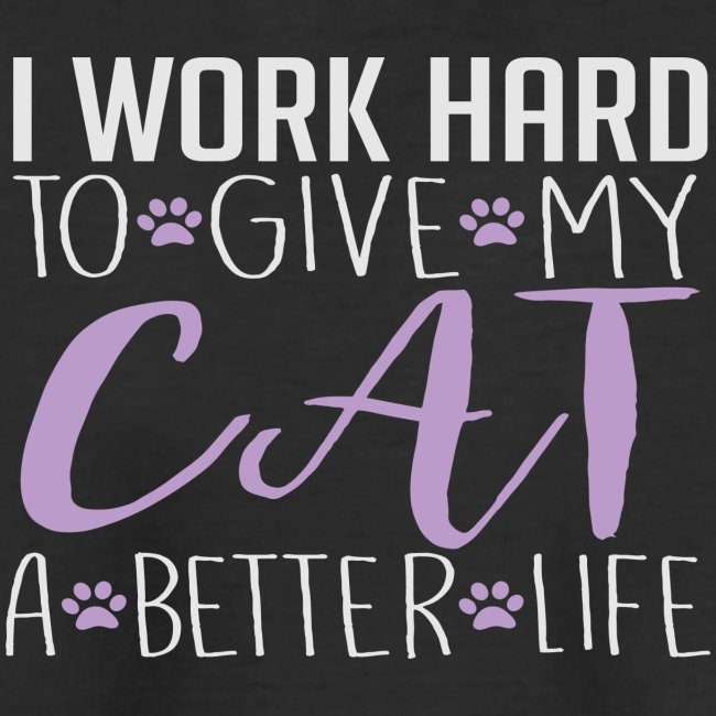 I work hard to give my cat a better life