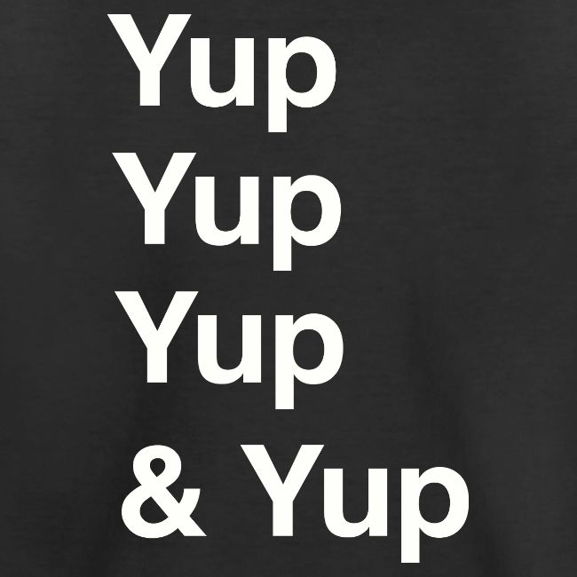 Yup, Yup, Yup & Yup