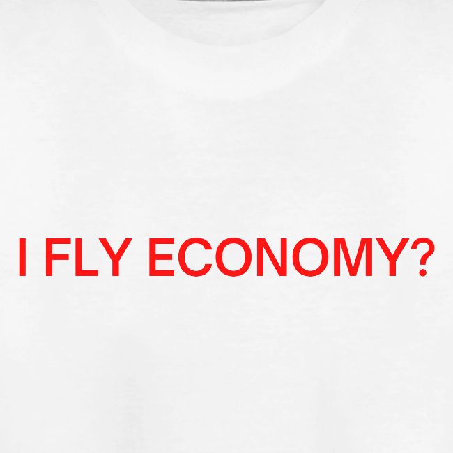 Do I Look Like I Fly Economy? (red and white font)