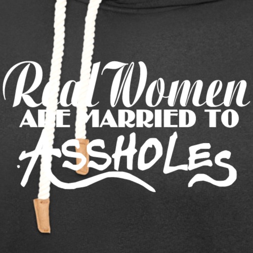 Real Women Marry A$$holes - Unisex Shawl Collar Hoodie