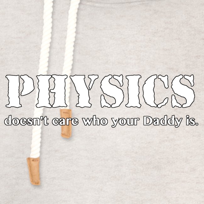 Physics doesn't care who your Daddy is.