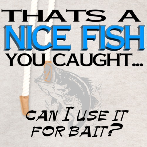 Nice Fish - Can I Use it For Bait? - Unisex Shawl Collar Hoodie
