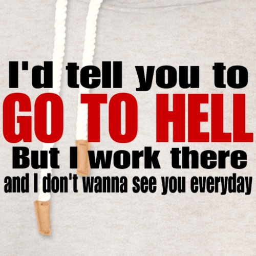 Go To Hell - I Work There - Unisex Shawl Collar Hoodie
