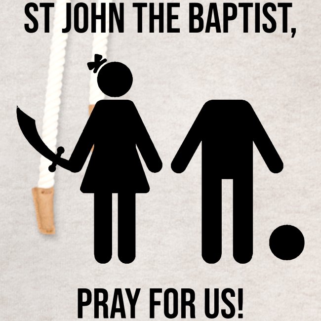 ST JOHN THE BAPTIST, PRAY FOR US!