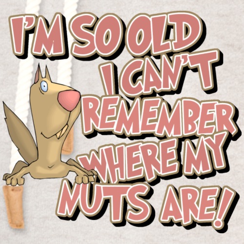 I'm So Old I Can't Remember Where My Nuts Are! - Unisex Shawl Collar Hoodie