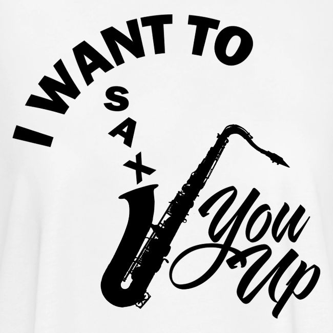 I WANT TO SAX YOU UP