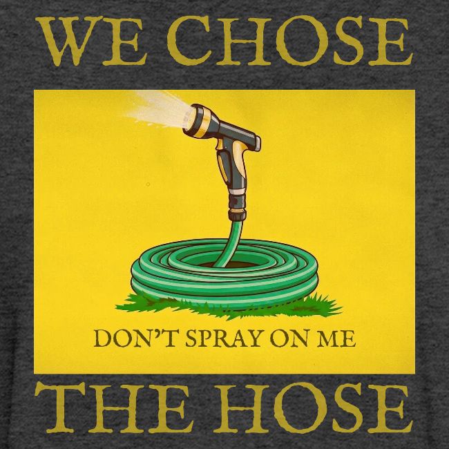We Chose the Hose (on dark)