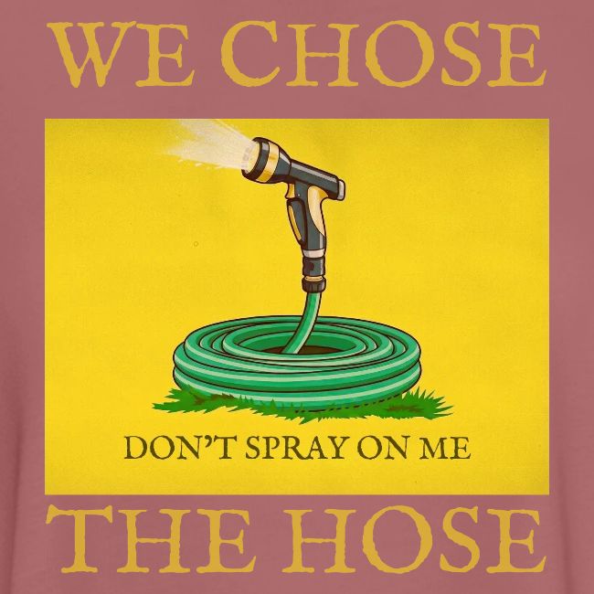 We Chose the Hose (on dark)