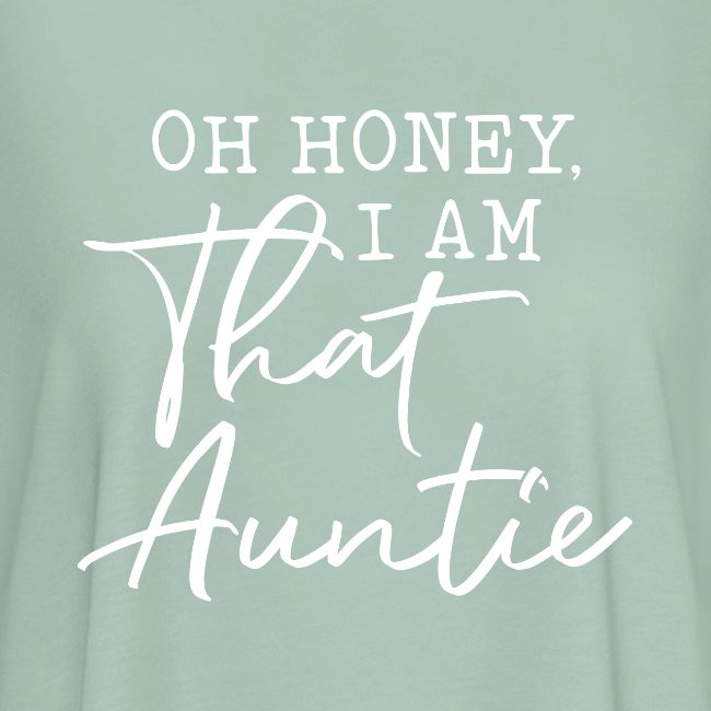 Oh Honey I Am That Auntie
