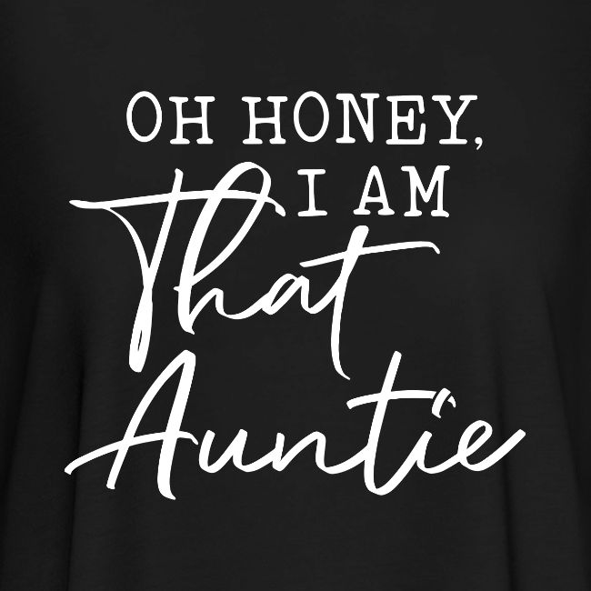 Oh Honey I Am That Auntie