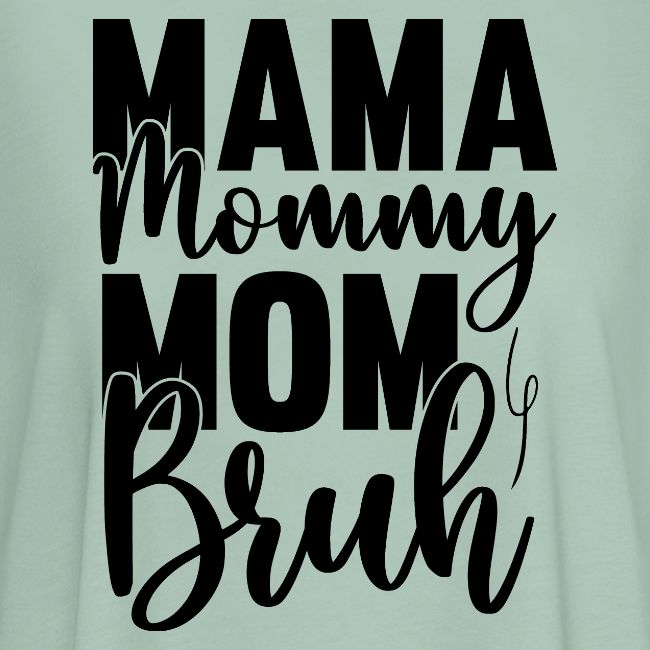 Mama, Mommy, Mom, Bruh