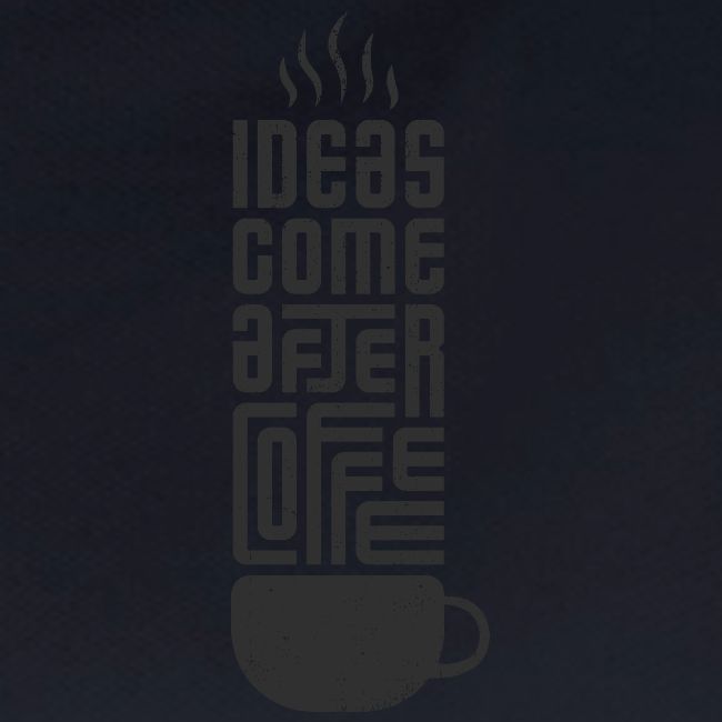 Ideas Come After Coffee black