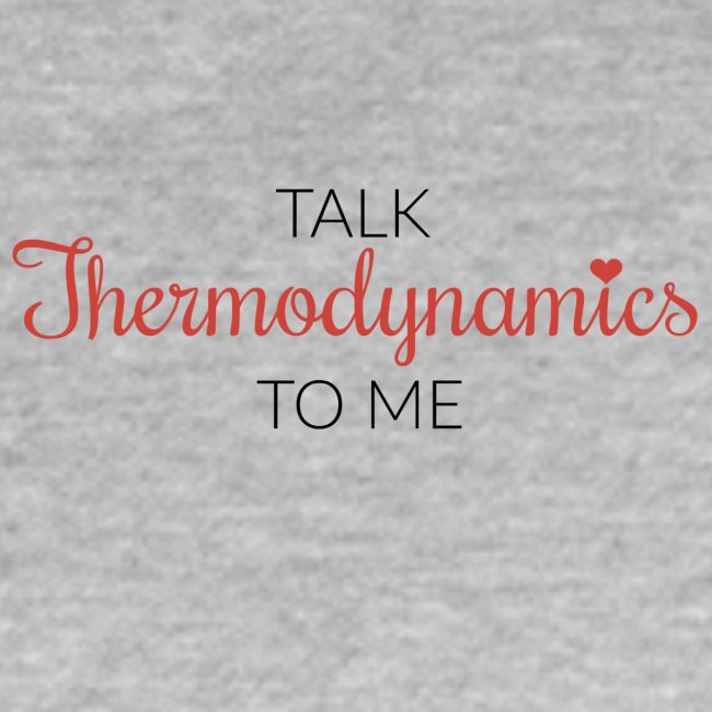 Talk Thermodynamics To Me