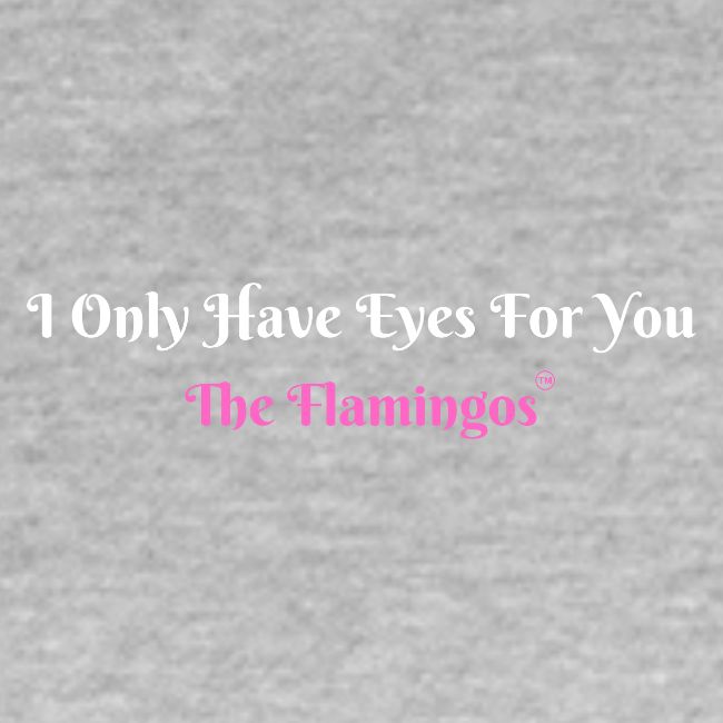 I Only Have Eyes For You - The Flamingos/Pink