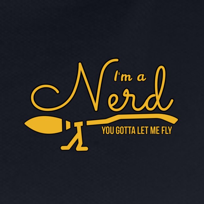 I'm A Nerd -You Gotta Let Me Fly - H