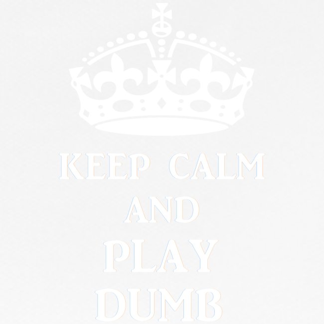 keep calm play dumb wht