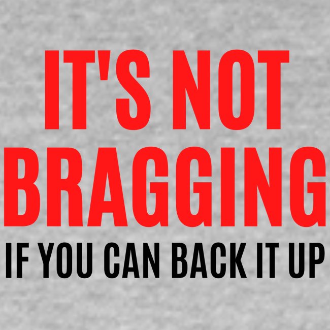 IT'S NOT BRAGGING If You Can Back It Up (red black