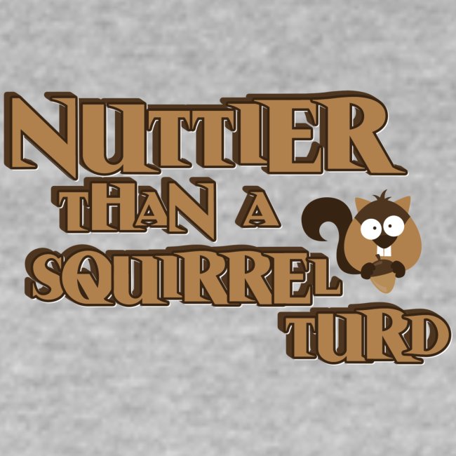 Nuttier Than A Squirrel Turd