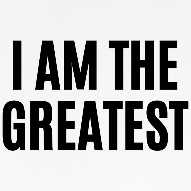 I AM THE GREATEST (in black letters)