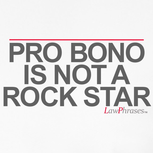 PRO BONO IS NOT A ROCK STAR