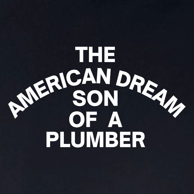 The American Dream Son Of a Plumber (white letters