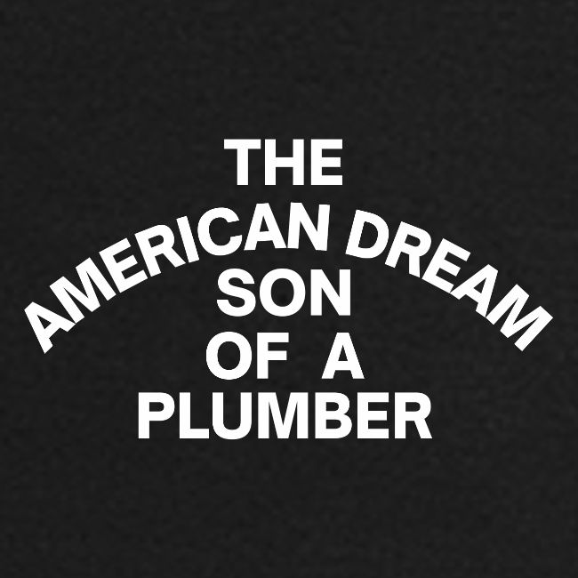 The American Dream Son Of a Plumber (white letters
