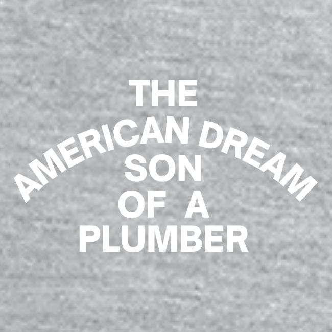 The American Dream Son Of a Plumber (white letters